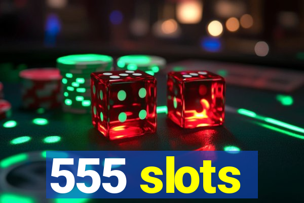 555 slots